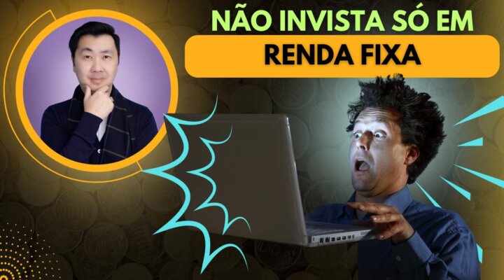 PORQUE INVESTIR APENAS EM RENDA FIXA PODE SER UM ERRO FATAL